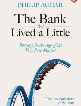 The Bank That Lived a Little : Barclays in the Age of the Very Free Market on Sale