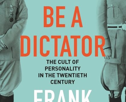 How to Be a Dictator : The Cult of Personality in the Twentieth Century Cheap